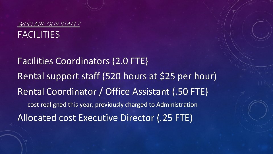 WHO ARE OUR STAFF? FACILITIES Facilities Coordinators (2. 0 FTE) Rental support staff (520