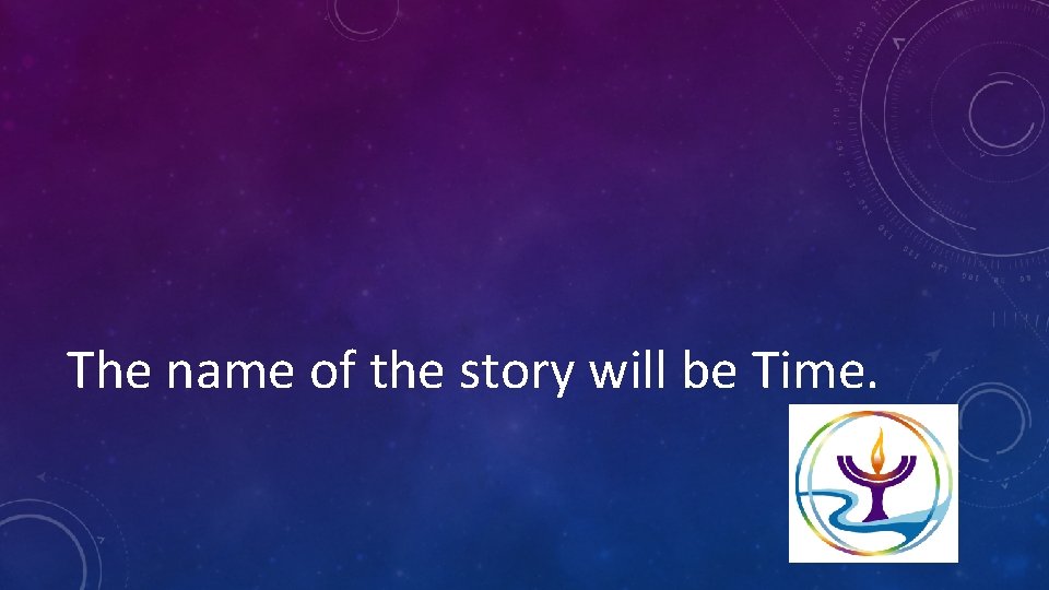 The name of the story will be Time. 