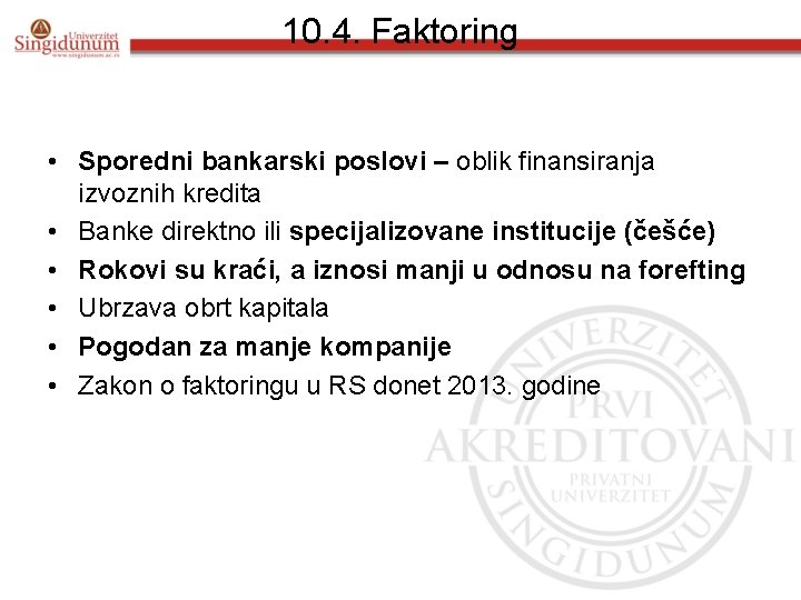 10. 4. Faktoring • Sporedni bankarski poslovi – oblik finansiranja izvoznih kredita • Banke