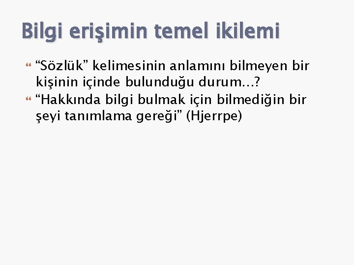 Bilgi erişimin temel ikilemi “Sözlük” kelimesinin anlamını bilmeyen bir kişinin içinde bulunduğu durum…? “Hakkında