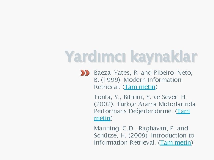 Yardımcı kaynaklar Baeza-Yates, R. and Ribeiro-Neto, B. (1999). Modern Information Retrieval. (Tam metin) Tonta,