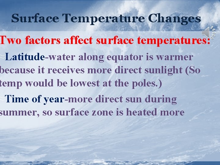 Surface Temperature Changes Two factors affect surface temperatures: ≈Latitude-water along equator is warmer because