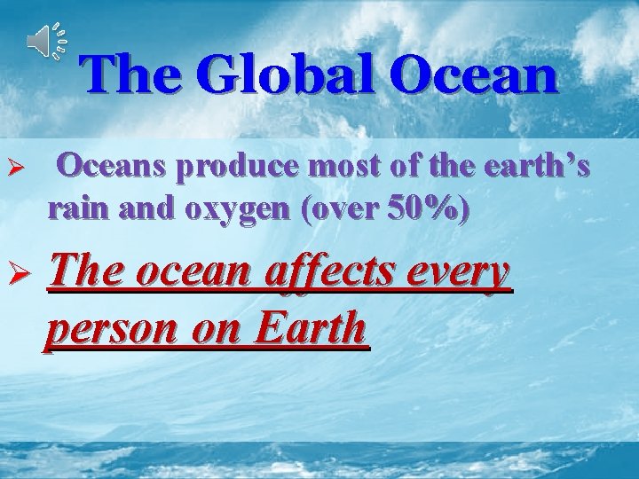 The Global Ocean Ø Oceans produce most of the earth’s rain and oxygen (over