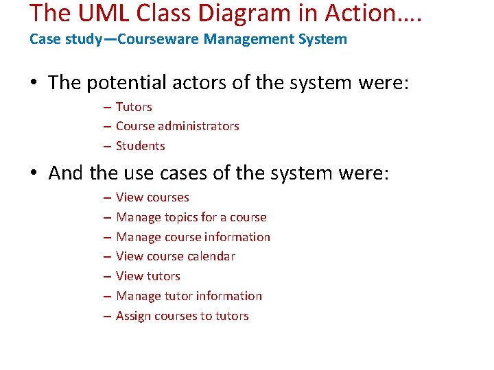 The UML Class Diagram in Action…. Case study—Courseware Management System • The potential actors