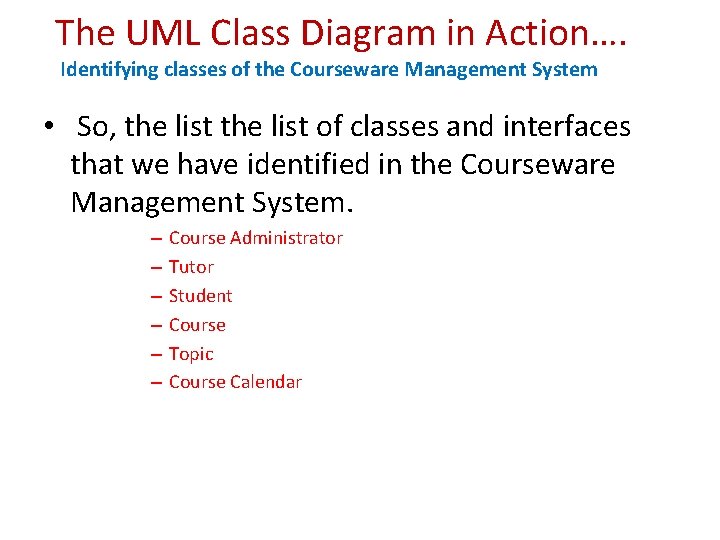 The UML Class Diagram in Action…. Identifying classes of the Courseware Management System •