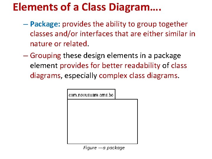 Elements of a Class Diagram…. – Package: provides the ability to group together classes