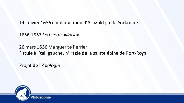 14 janvier 1656 condamnation d’Arnauld par la Sorbonne 1656 -1657 Lettres provinciales 26 mars