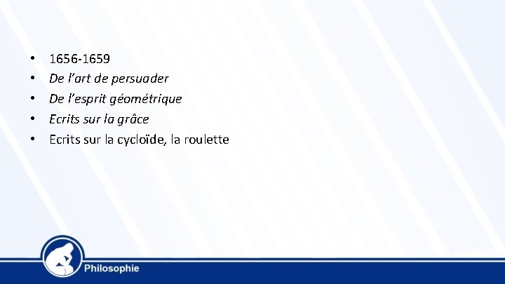  • • • 1656 -1659 De l’art de persuader De l’esprit géométrique Ecrits