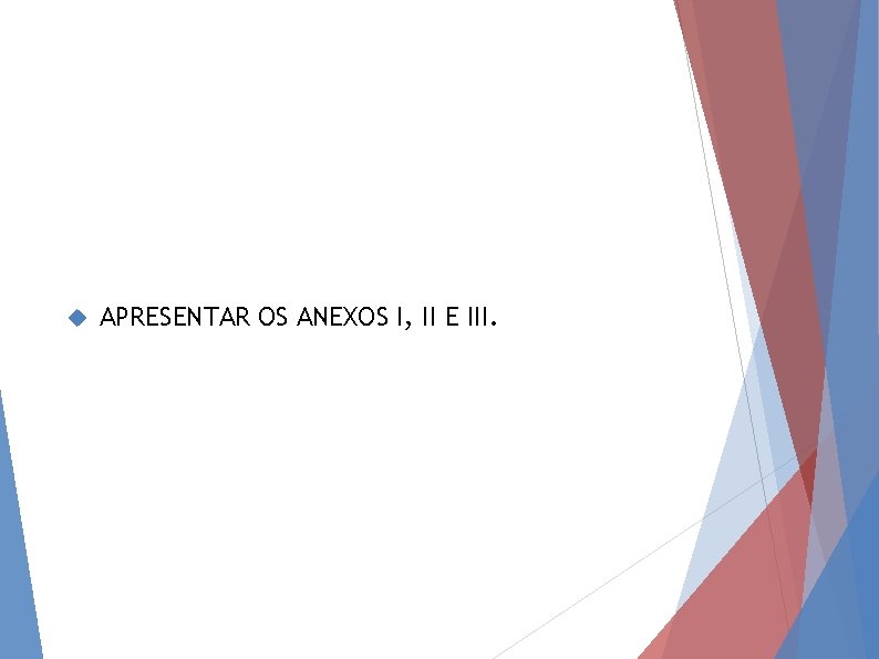  APRESENTAR OS ANEXOS I, II E III. 