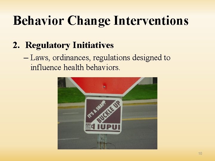 Behavior Change Interventions 2. Regulatory Initiatives – Laws, ordinances, regulations designed to influence health