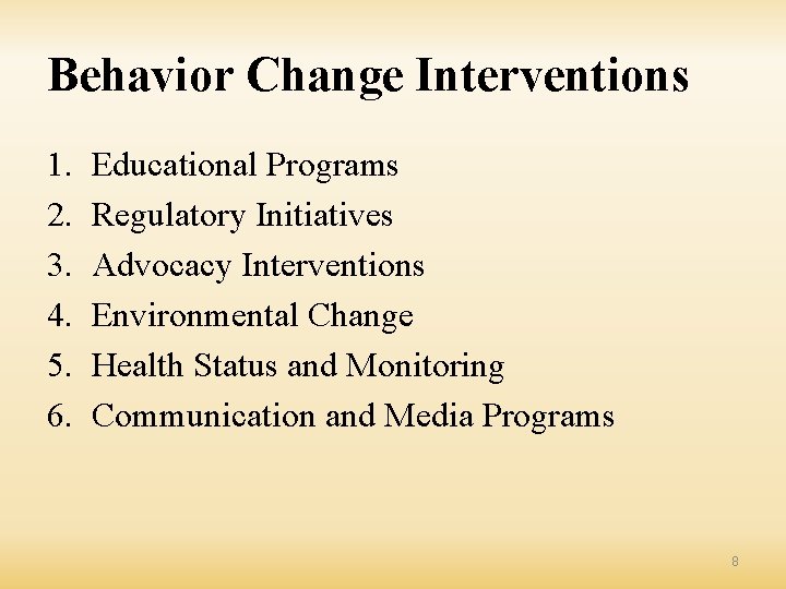 Behavior Change Interventions 1. 2. 3. 4. 5. 6. Educational Programs Regulatory Initiatives Advocacy