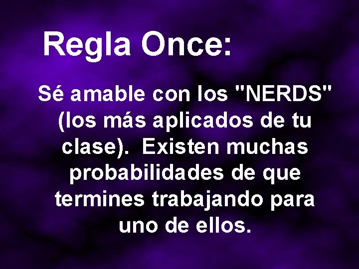 Regla Once: Sé amable con los "NERDS" (los más aplicados de tu clase). Existen