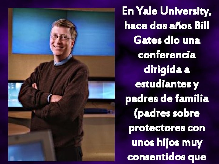 En Yale University, hace dos años Bill Gates dio una conferencia dirigida a estudiantes