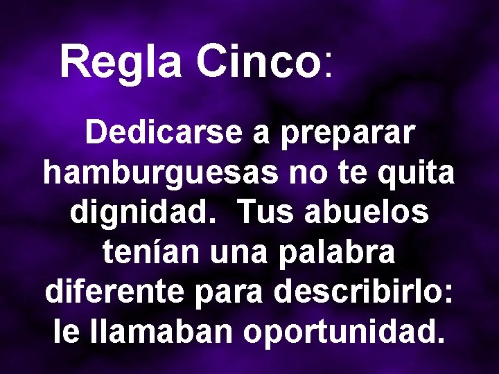 Regla Cinco: Dedicarse a preparar hamburguesas no te quita dignidad. Tus abuelos tenían una