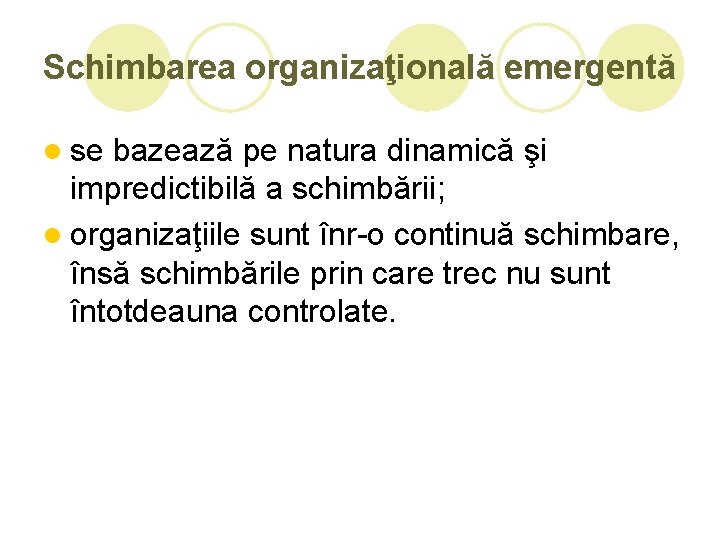 Schimbarea organizaţională emergentă l se bazează pe natura dinamică şi impredictibilă a schimbării; l