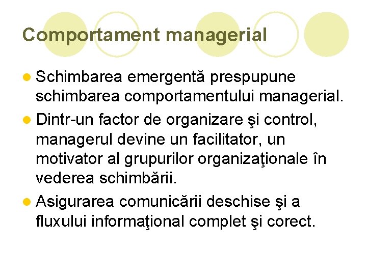 Comportament managerial l Schimbarea emergentă prespupune schimbarea comportamentului managerial. l Dintr-un factor de organizare