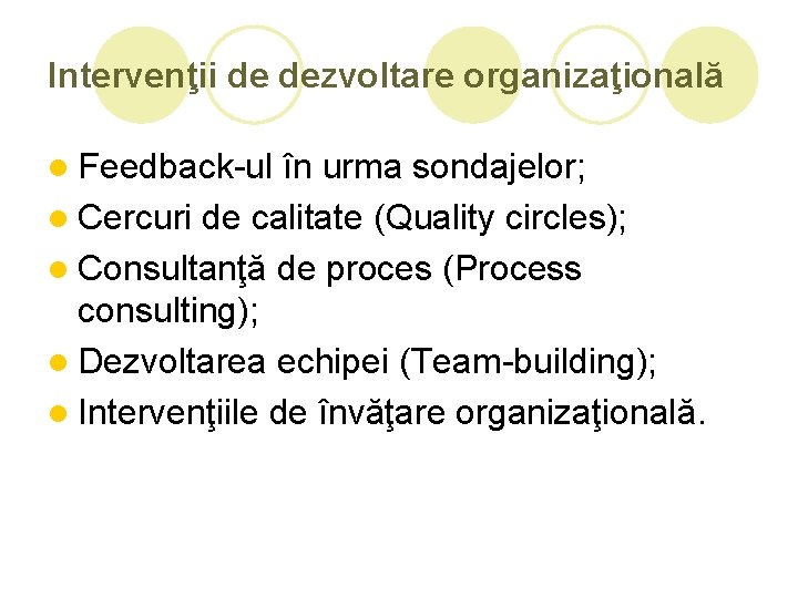 Intervenţii de dezvoltare organizaţională l Feedback-ul în urma sondajelor; l Cercuri de calitate (Quality