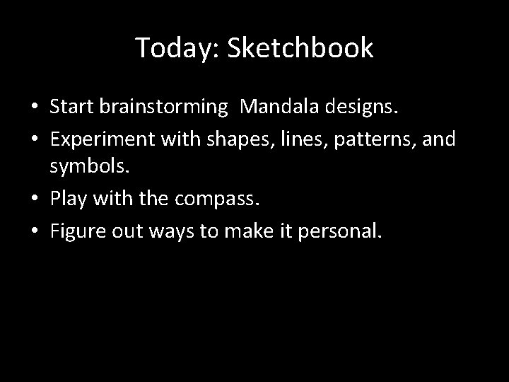 Today: Sketchbook • Start brainstorming Mandala designs. • Experiment with shapes, lines, patterns, and