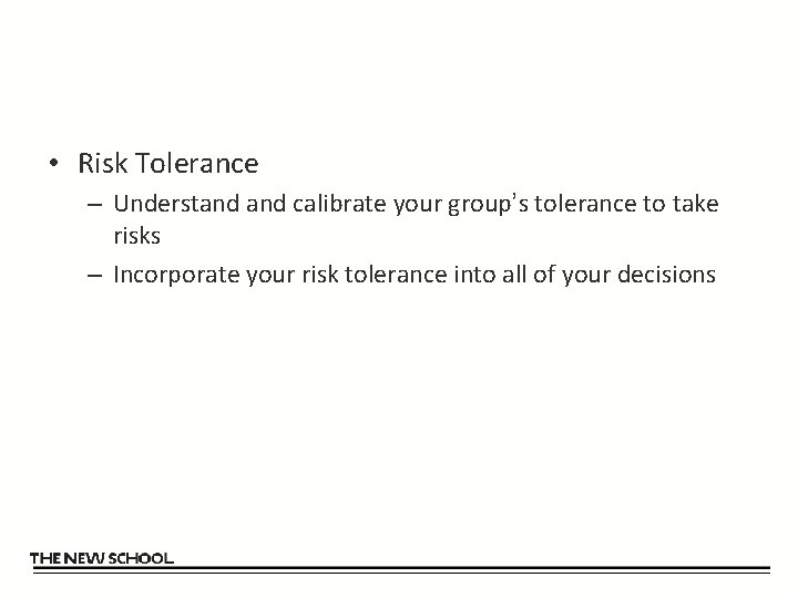  • Risk Tolerance – Understand calibrate your group’s tolerance to take risks –