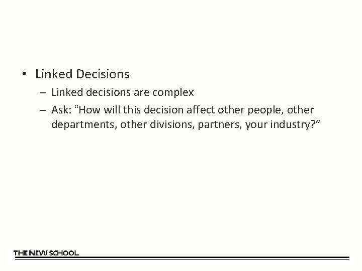  • Linked Decisions – Linked decisions are complex – Ask: “How will this