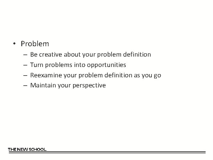  • Problem – – Be creative about your problem definition Turn problems into