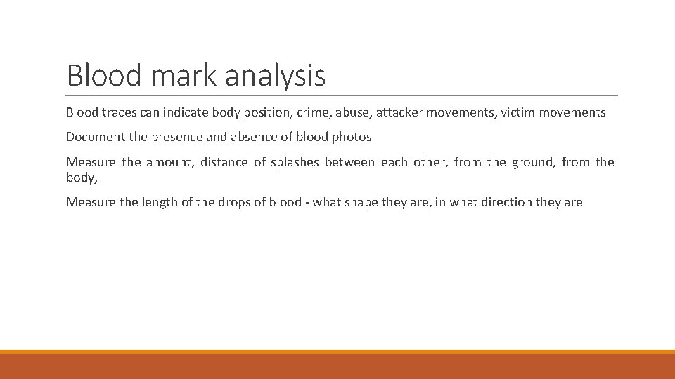 Blood mark analysis Blood traces can indicate body position, crime, abuse, attacker movements, victim