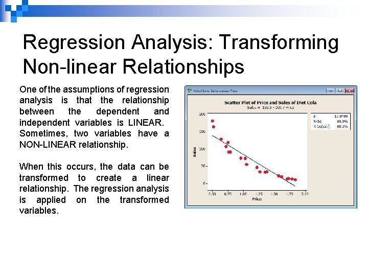 Regression Analysis: Transforming Non-linear Relationships One of the assumptions of regression analysis is that