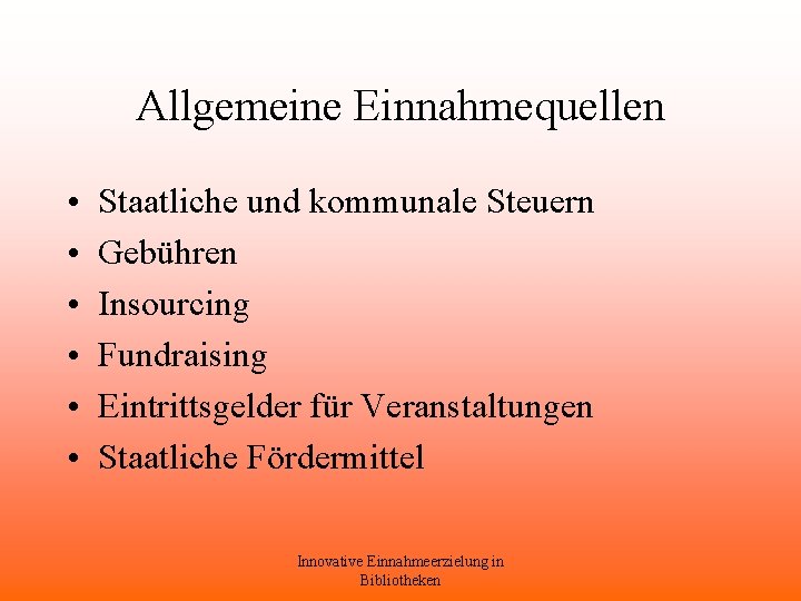 Allgemeine Einnahmequellen • • • Staatliche und kommunale Steuern Gebühren Insourcing Fundraising Eintrittsgelder für