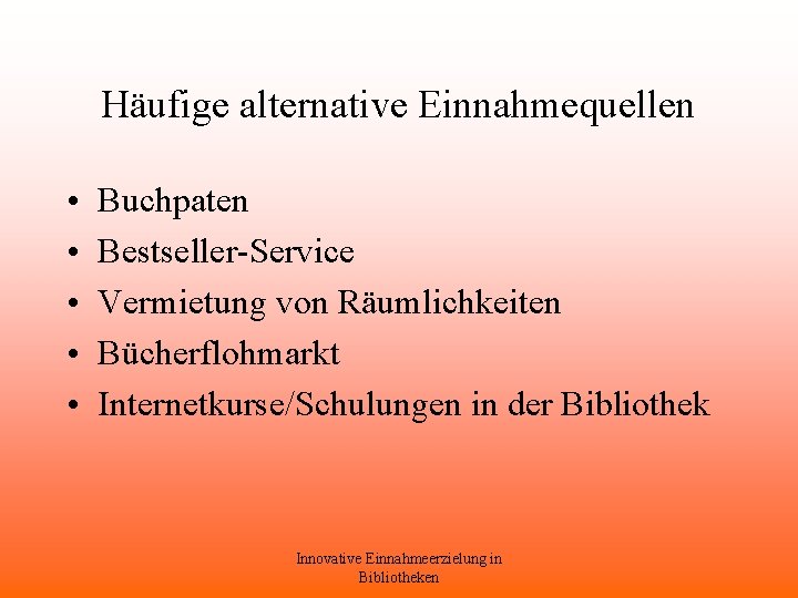 Häufige alternative Einnahmequellen • • • Buchpaten Bestseller-Service Vermietung von Räumlichkeiten Bücherflohmarkt Internetkurse/Schulungen in