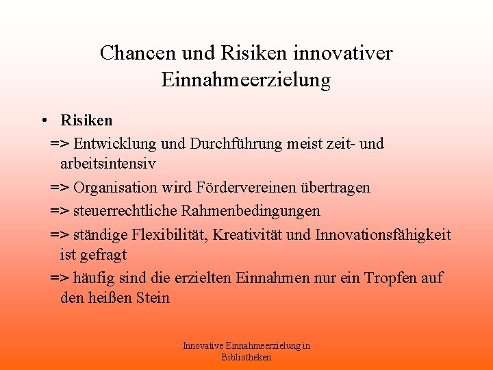 Chancen und Risiken innovativer Einnahmeerzielung • Risiken => Entwicklung und Durchführung meist zeit- und