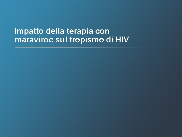 Impatto della terapia con maraviroc sul tropismo di HIV 