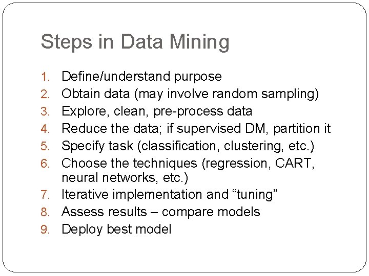 Steps in Data Mining Define/understand purpose Obtain data (may involve random sampling) Explore, clean, Steps in Data Mining Define/understand purpose Obtain data (may involve random sampling) Explore, clean,