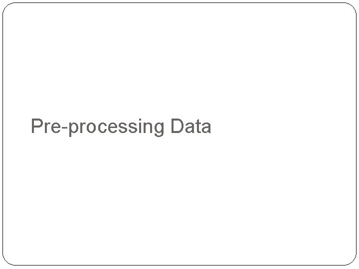 Pre-processing Data Pre-processing Data