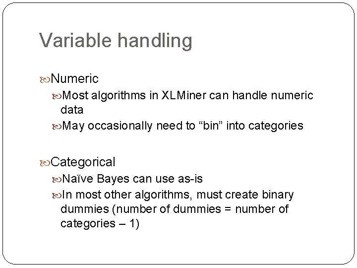 Variable handling Numeric Most algorithms in XLMiner can handle numeric data May occasionally need Variable handling Numeric Most algorithms in XLMiner can handle numeric data May occasionally need