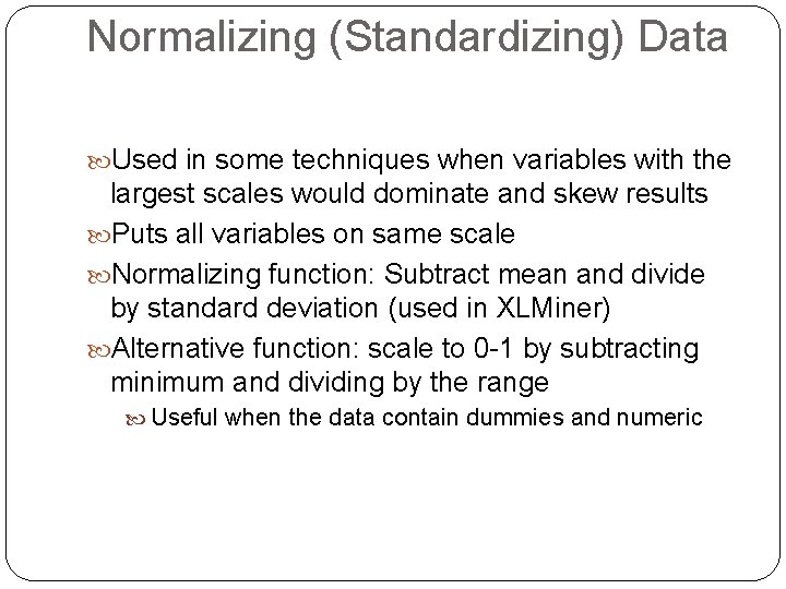Normalizing (Standardizing) Data Used in some techniques when variables with the largest scales would Normalizing (Standardizing) Data Used in some techniques when variables with the largest scales would