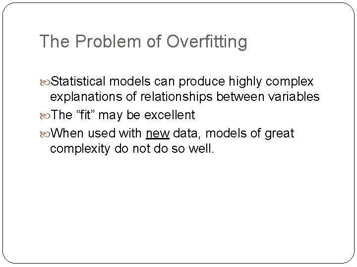 The Problem of Overfitting Statistical models can produce highly complex explanations of relationships between The Problem of Overfitting Statistical models can produce highly complex explanations of relationships between