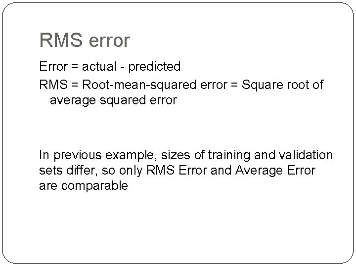 RMS error Error = actual - predicted RMS = Root-mean-squared error = Square root RMS error Error = actual - predicted RMS = Root-mean-squared error = Square root