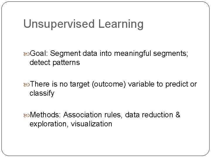 Unsupervised Learning Goal: Segment data into meaningful segments; detect patterns There is no target Unsupervised Learning Goal: Segment data into meaningful segments; detect patterns There is no target