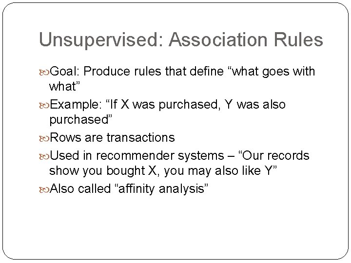 Unsupervised: Association Rules Goal: Produce rules that define “what goes with what” Example: “If Unsupervised: Association Rules Goal: Produce rules that define “what goes with what” Example: “If