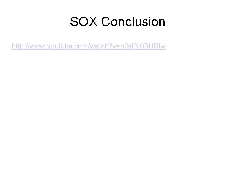 SOX Conclusion http: //www. youtube. com/watch? v=n 2 yl. BKOURtw 