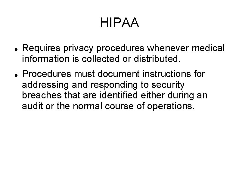 HIPAA Requires privacy procedures whenever medical information is collected or distributed. Procedures must document