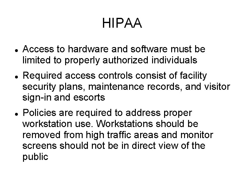 HIPAA Access to hardware and software must be limited to properly authorized individuals Required