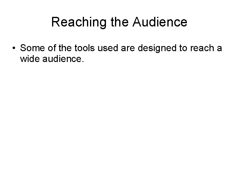 Reaching the Audience • Some of the tools used are designed to reach a