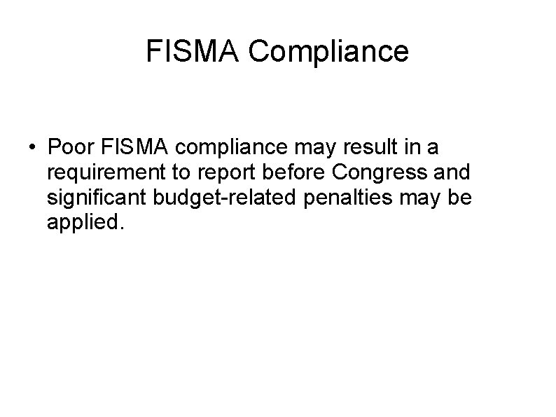 FISMA Compliance • Poor FISMA compliance may result in a requirement to report before