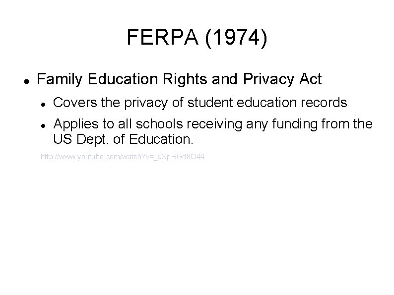 FERPA (1974) Family Education Rights and Privacy Act Covers the privacy of student education
