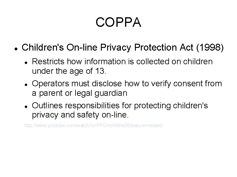 COPPA Children's On-line Privacy Protection Act (1998) Restricts how information is collected on children