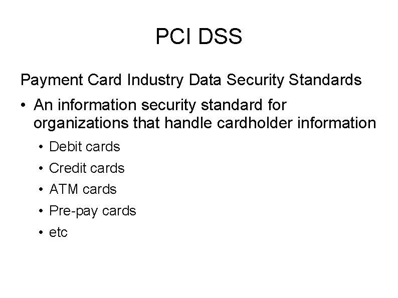 PCI DSS Payment Card Industry Data Security Standards • An information security standard for