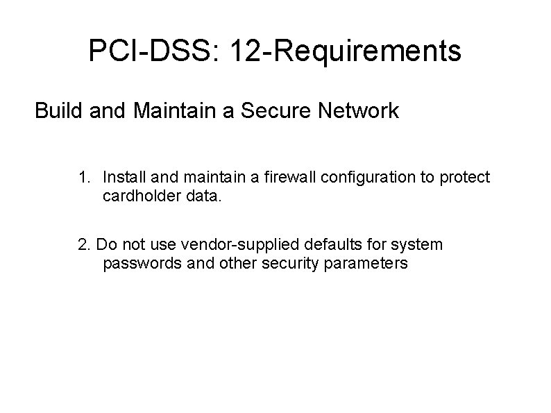 PCI-DSS: 12 -Requirements Build and Maintain a Secure Network 1. Install and maintain a