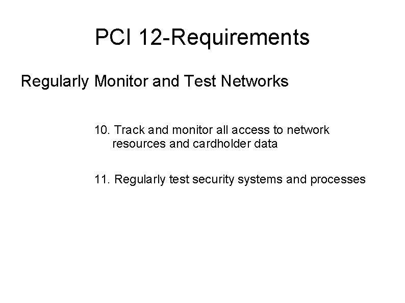 PCI 12 -Requirements Regularly Monitor and Test Networks 10. Track and monitor all access