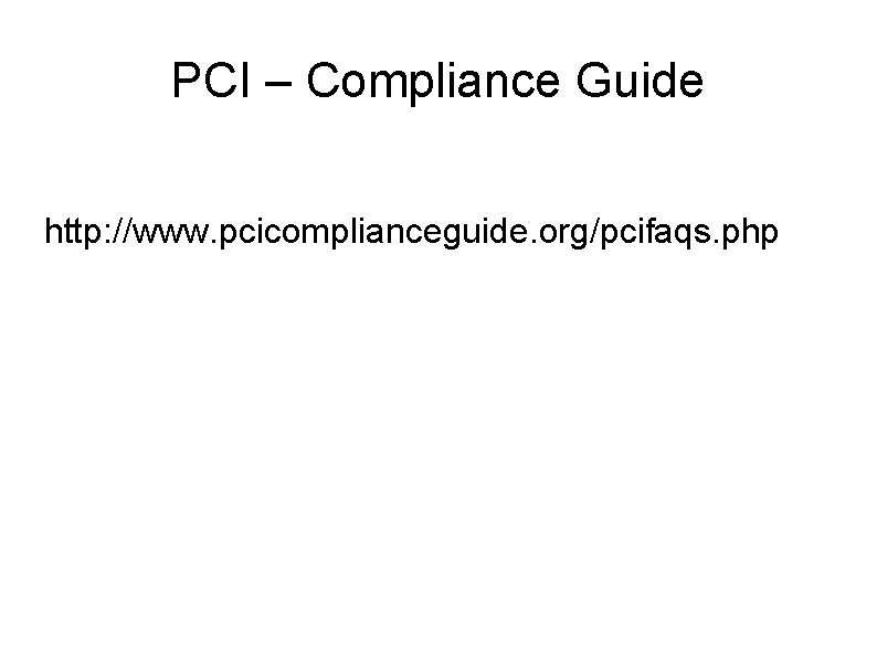 PCI – Compliance Guide http: //www. pcicomplianceguide. org/pcifaqs. php 